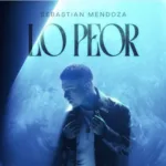 SEBASTIÁN MENDOZA PRESENTA SU NUEVO SINGLE «LO PEOR»