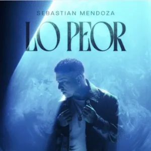 SEBASTIÁN MENDOZA PRESENTA SU NUEVO SINGLE «LO PEOR»